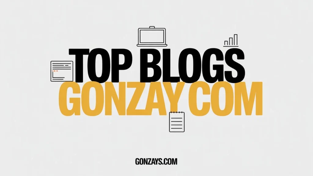 How to Use Top Blogs Gonzay com to Grow Your Website or Business